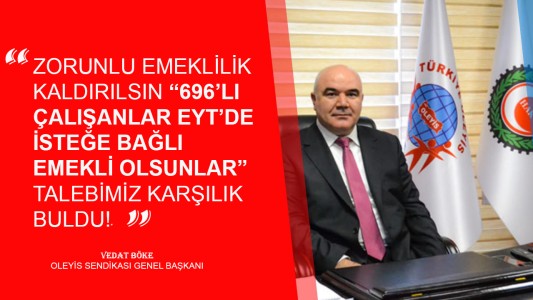 ZORUNLU EMEKLİLİK KALDIRILSIN “696’LI ÇALIŞANLAR EYT’DE İSTEĞE BAĞLI EMEKLİ OLSUNLAR”  TALEBİMİZ KARŞILIK BULDU!